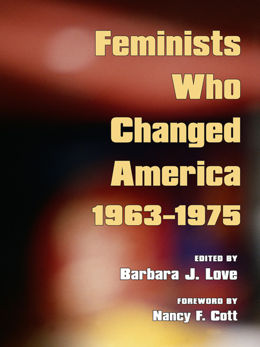 Title details for Feminists Who Changed America, 1963-1975 by Barbara J. Love - Available